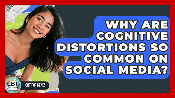 Why Are Cognitive Distortions So Common On Social Media? - CBT for Gen Z