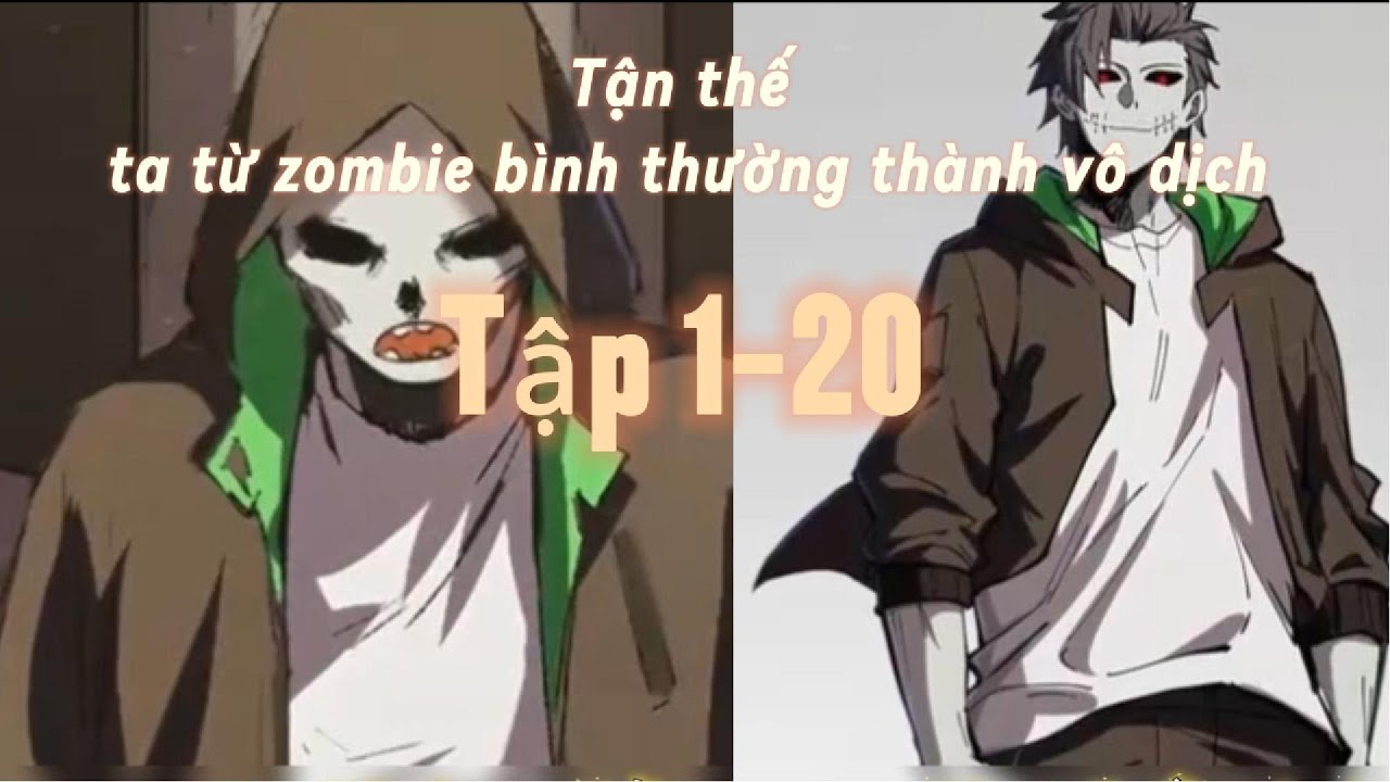Tập 1-20| Tận thế ta từ zombie bình thường thành vô địch |Thiên Di VietSub