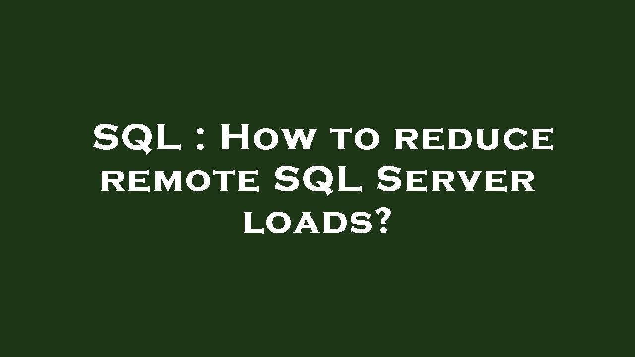 SQL : How to reduce remote SQL Server loads? - YouTube