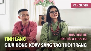 TĨNH LẶNG GIỮA DÒNG XOÁY SÁNG TẠO THỜI TRANG - NHÀ THIẾT KẾ TÍN THÁI X KHOA LỖ \\ VẼ CHUYỆN TẬP 4