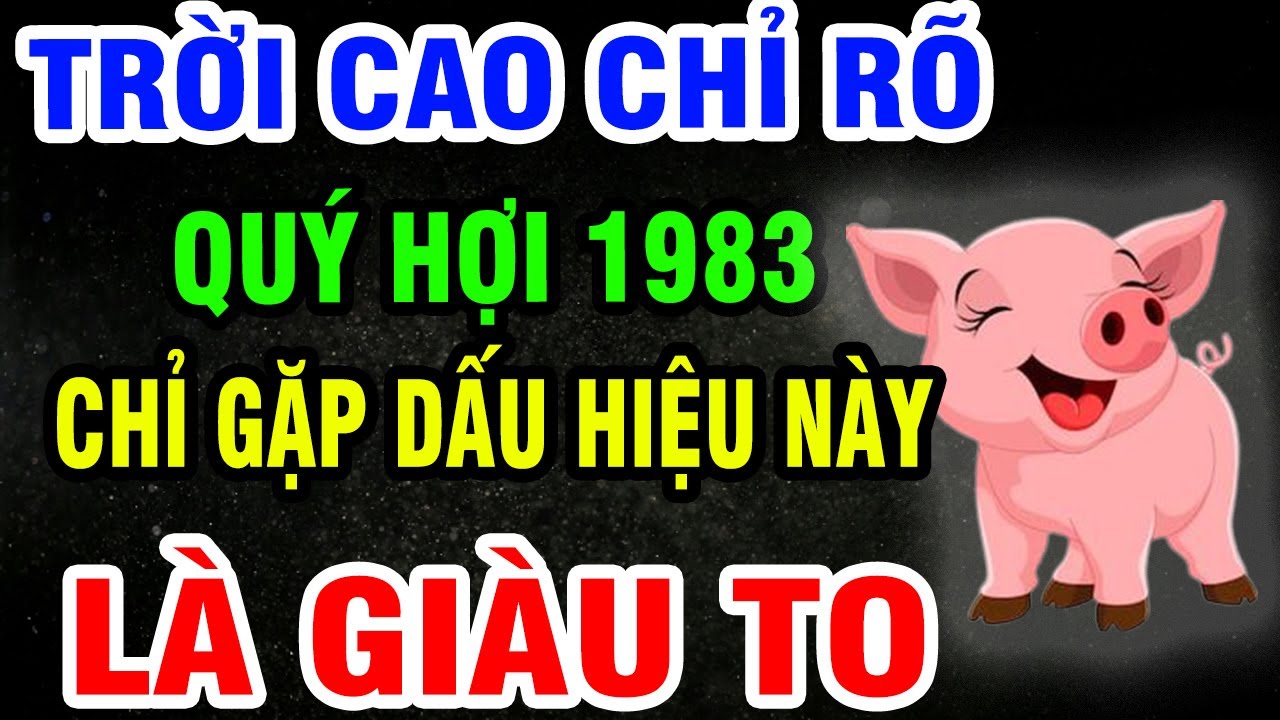 Quý Hợi 1983 SẮP GIÀU TO, TIỀN TÀI TỰ ĐẾN, Phước Báu Ngập Nhà Nếu Gặp 1 Trong 9 Dấu Hiệu Này!