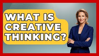 What Is Creative Thinking? - Aspiring Teacher Guide