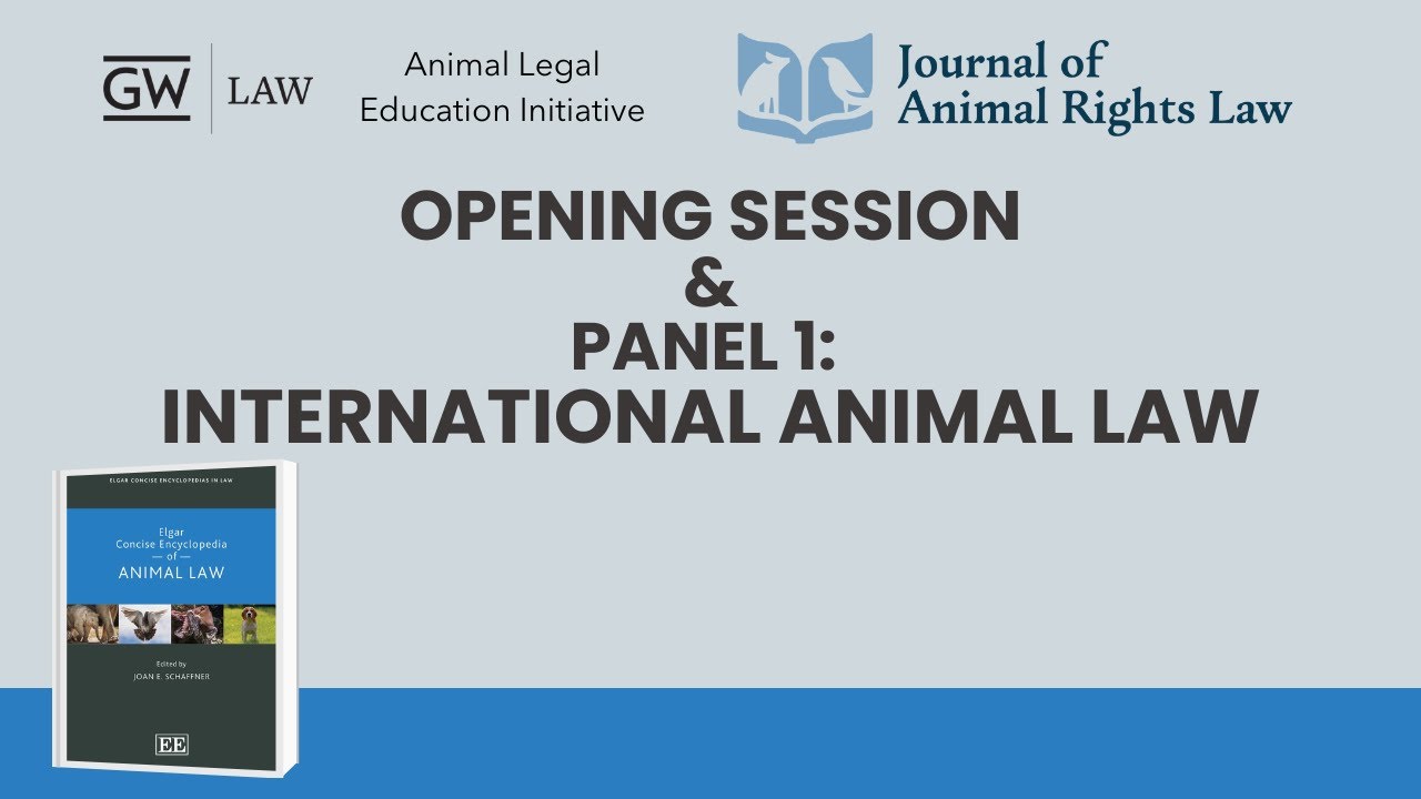 Opening & Panel 1: International Animal Law | Elgar Concise Encyclopedia of Animal Law Symposium