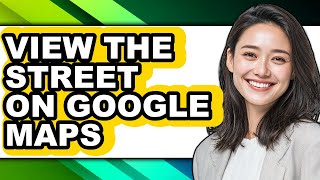 How to View the Street on Google Maps (only Way)
