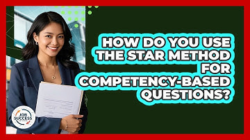 How Do You Use The STAR Method For Competency-based Questions? - Job Success Network