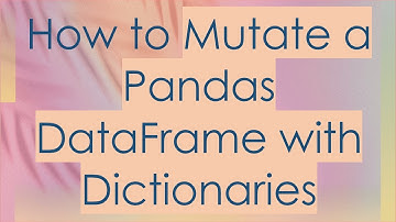 How to Mutate a Pandas DataFrame with Dictionaries