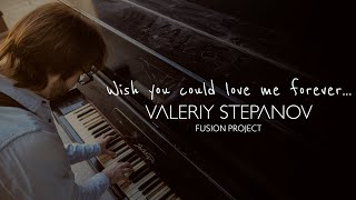 Valeriy Stepanov Fusion Project – Wish You Could Love Me Forever