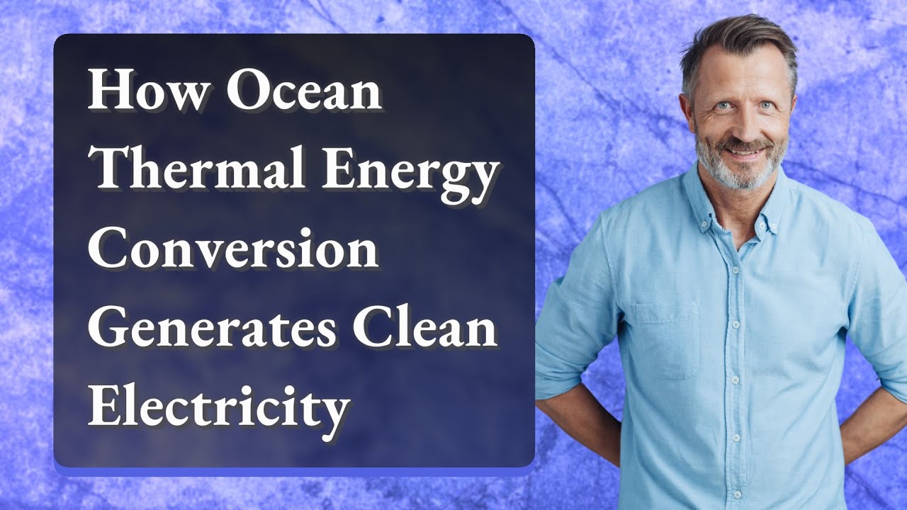 How Ocean Thermal Energy Conversion Generates Clean Electricity