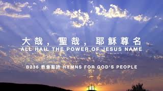 B236 大哉，聖哉，耶穌尊名  ALL HAIL THE POWER OF JESUS NAME