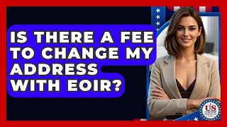 Is There A Fee To Change My Address With Eoir? - Us Citizenship Immigration Guide