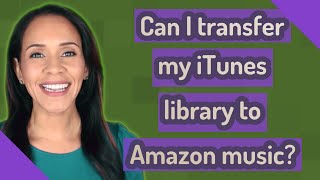 Can I transfer my iTunes library to Amazon music