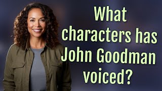 What Characters Has John Goodman Voiced?