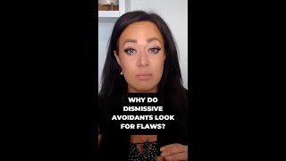 Why do dismissive avoidants flaw find?