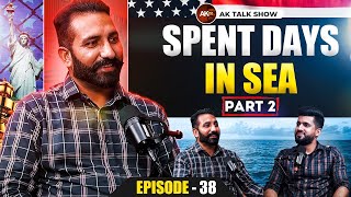 EP 38 Spent Days In Sea & Struggle During Donkey (Part2)| AK Talk Show