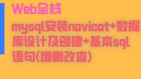手把手教你【web项目开发】开篇 mysql安装+navicat+数据库设计及创建+基本sql语句增删改查