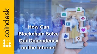 How Can Blockchain Solve Our Dependency on the Internet?