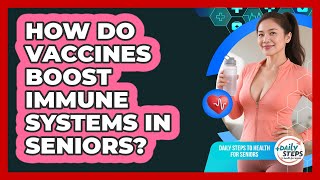 How Do Vaccines Boost Immune Systems In Seniors? - Daily Steps to Health For Seniors