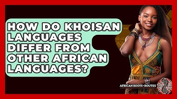 How Do Khoisan Languages Differ From Other African Languages? - African Roots And Routes