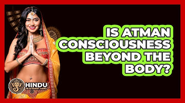 Is Atman Consciousness Beyond The Body? - Hindu Enlightenment Journey
