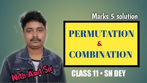 PERMUTATION & COMBINATION | FOR CLASS 11 | WBCHSE | SN DEY SOLUTION |