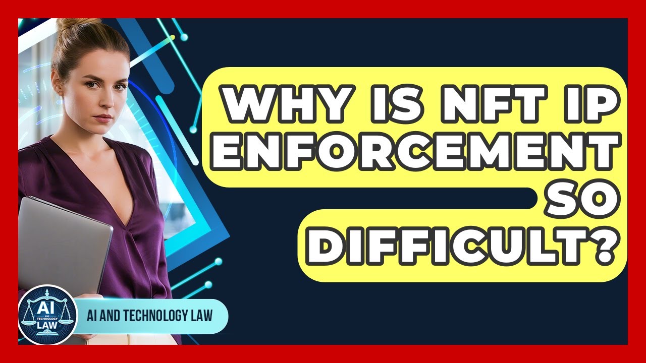 Why Is NFT IP Enforcement So Difficult? - AI and Technology Law
