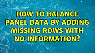 How to balance panel data by adding missing rows with no information? (2 Solutions!!)