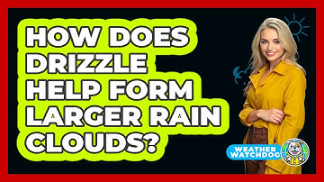 How Does Drizzle Help Form Larger Rain Clouds? - Weather Watchdog