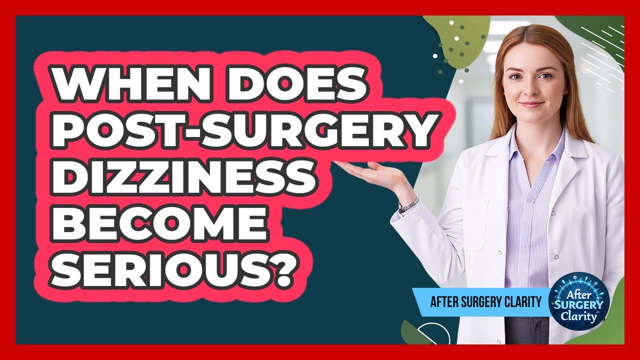 When Does Post-Surgery Dizziness Become Serious?