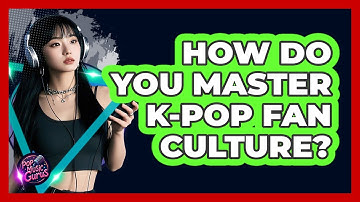 How Do You Master K-Pop Fan Culture? - Pop Music Gurus