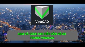 Xem và tách chi tiết bản vẽ 3D trong VinaCAD