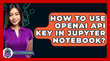 How To Use OpenAI API Key In Jupyter Notebook? - Next LVL Programming