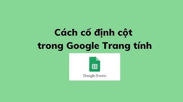 Cách cố định cột trong Google Trang tính