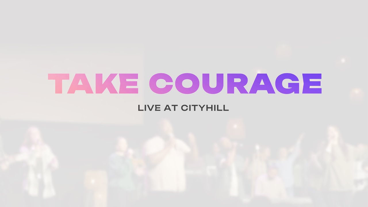 Take Courage — live at CityHill Church
