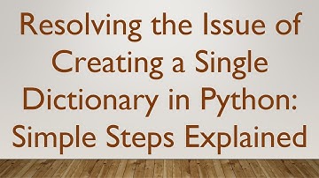 Resolving the Issue of Creating a Single Dictionary in Python: Simple Steps Explained