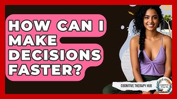 How Can I Make Decisions Faster? - Cognitive Therapy Hub