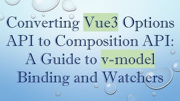 Converting Vue3 Options API to Composition API: A Guide to v-model Binding and Watchers