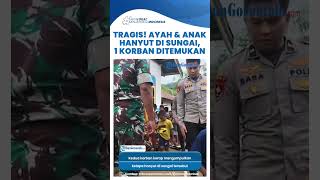 Ayah dan Anak Hanyut di Sungai Manggulipa Gorontalo, Satu Korban Ditemukan Tak Bernyawa