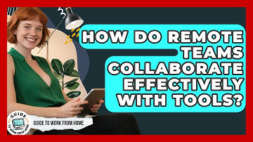 How Do Remote Teams Collaborate Effectively With Tools? - Guide To Work From Home