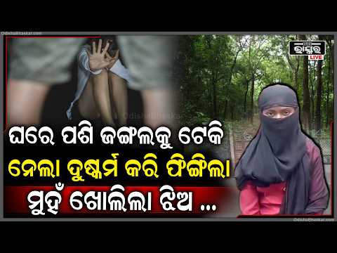 ନଥିଲେ ବାପା ମା’, ଘରେ ପଶି ଏକୁଟିଆ ଦେଖି ଝିଅ ସହ ଏମିତି କଲା... ଜଙ୍ଗଲରେ ଫିଙ୍ଗିଲା ଆଉ ଏବେ...