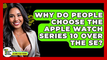 Why Do People Choose the Apple Watch Series 10 Over the SE? - Talking Tech Trends