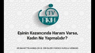 Eşinin Kazancında Haram Varsa, Kadın Ne Yapmalıdır? Bahatti̇n Akbaş