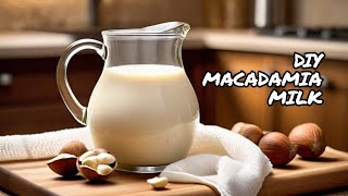 Homemade Macadamia Nut Milk Recipe : Step by Step Guide