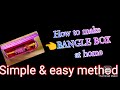 #how to make Bangle box at home#bangle box making idea#easy and simple method#bangle box