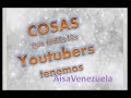 5 cosas que todos los Youtubers tenemos |AisaVenezuela