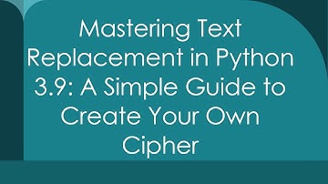 Mastering Text Replacement in Python 3.9: A Simple Guide to Create Your Own Cipher