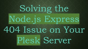 Solving the Node.js Express 404 Issue on Your Plesk Server