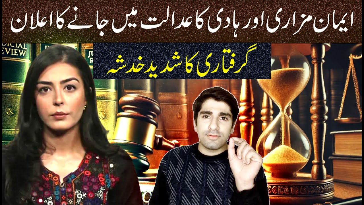 Court Appearance Announced by Iman Mazari and Hadi, Arrest Concerns Intensify