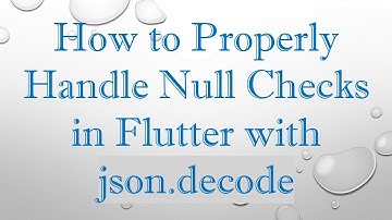 How to Properly Handle Null Checks in Flutter with json.decode