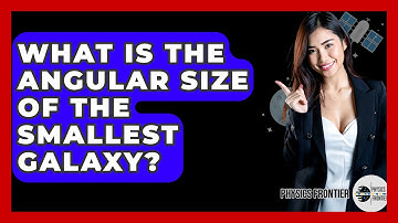 What Is The Angular Size Of The Smallest Galaxy? - Physics Frontier
