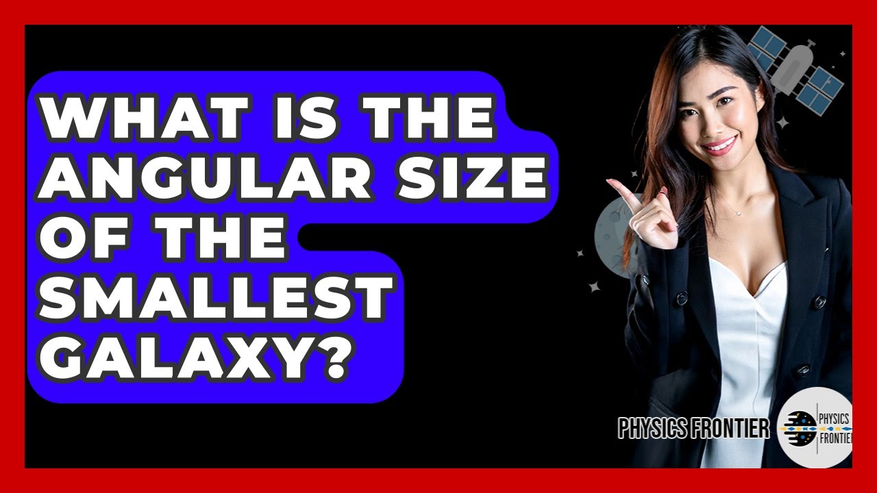 What Is The Angular Size Of The Smallest Galaxy? - Physics Frontier